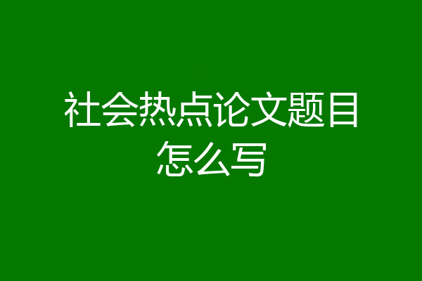 社会热点论文题目怎么写