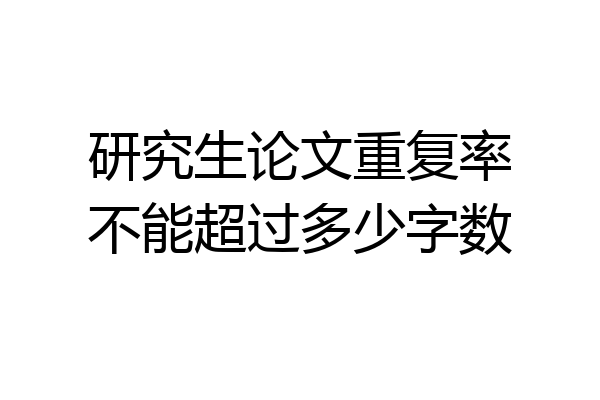 研究生论文重复率不能超过多少字数