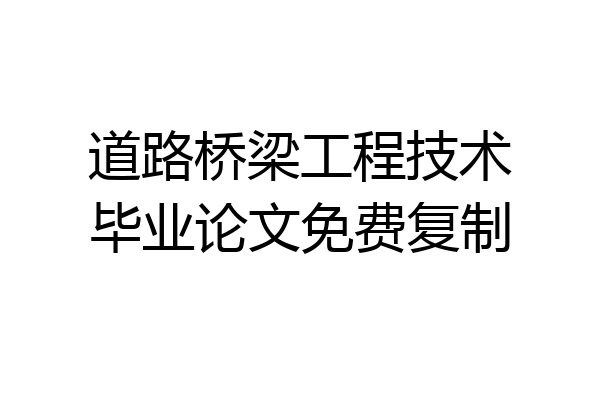 道路桥梁工程技术毕业论文免费复制
