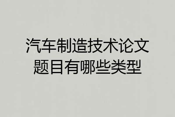 汽车制造技术论文题目有哪些类型