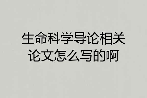 生命科学导论相关论文怎么写的啊