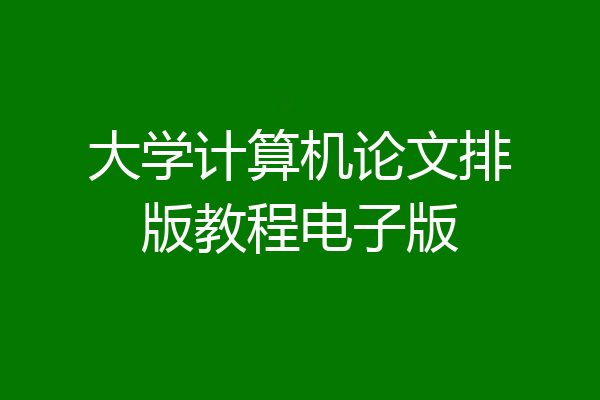 大学计算机论文排版教程电子版