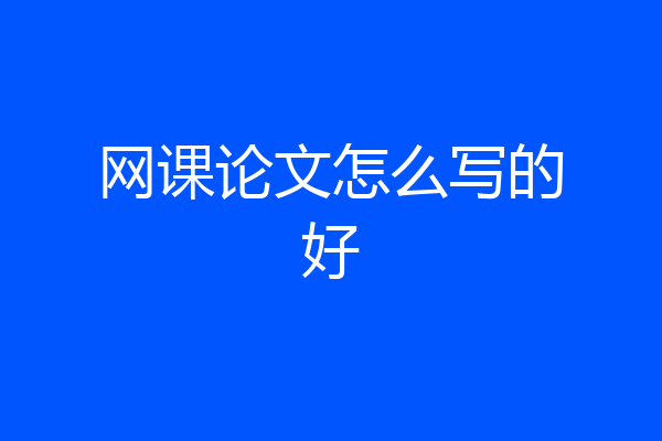 网课论文怎么写的好