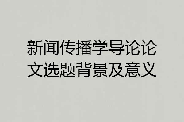 新闻传播学导论论文选题背景及意义
