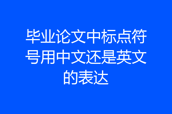 毕业论文中标点符号用中文还是英文的表达