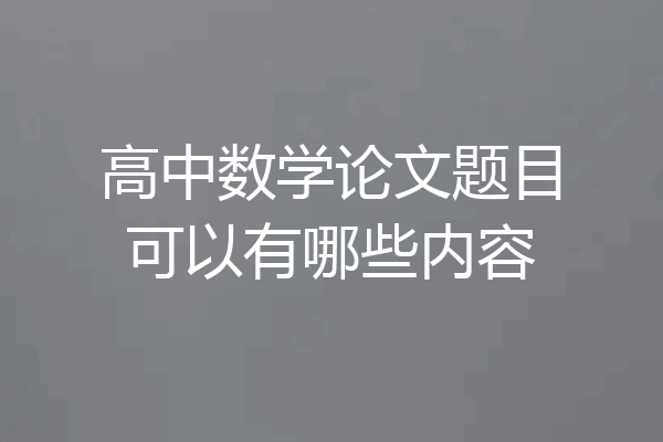高中数学论文题目可以有哪些内容