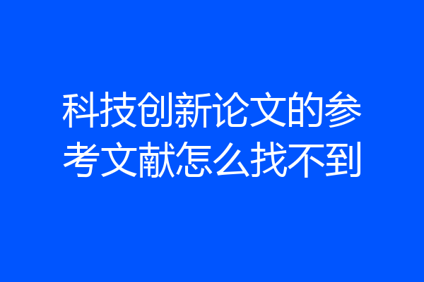 科技创新论文的参考文献怎么找不到