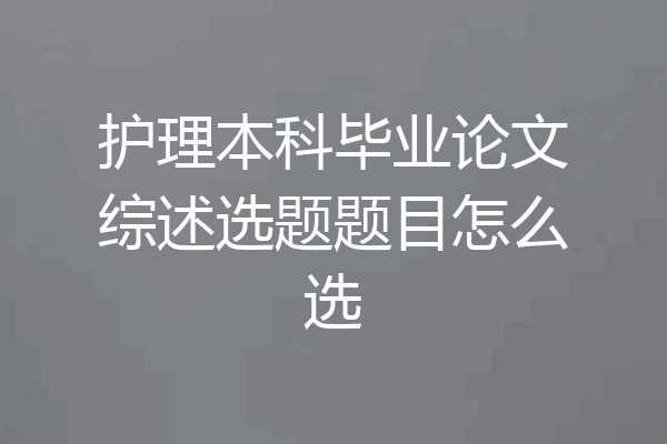 护理本科毕业论文综述选题题目怎么选