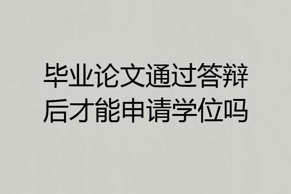 毕业论文通过答辩后才能申请学位吗