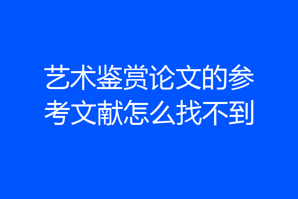 艺术鉴赏论文的参考文献怎么找不到