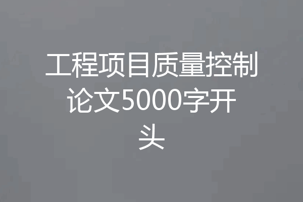 工程项目质量控制论文5000字开头
