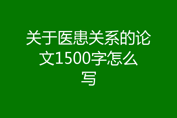 关于医患关系的论文1500字怎么写
