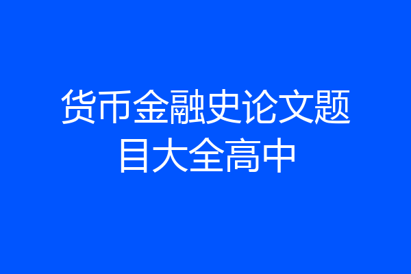 货币金融史论文题目大全高中
