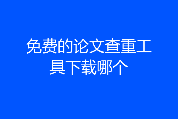 免费的论文查重工具下载哪个