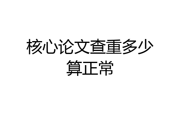 核心论文查重多少算正常