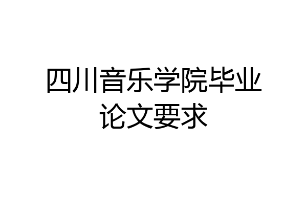 四川音乐学院毕业论文要求