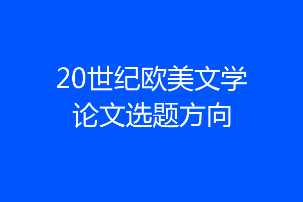 20世纪欧美文学论文选题方向