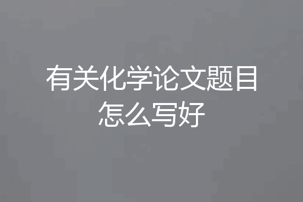 有关化学论文题目怎么写好