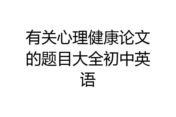 有关心理健康论文的题目大全初中英语