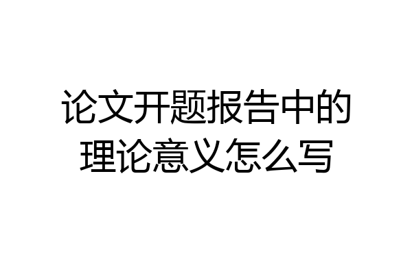 论文开题报告中的理论意义怎么写