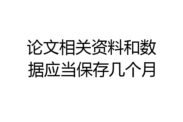 论文相关资料和数据应当保存几个月
