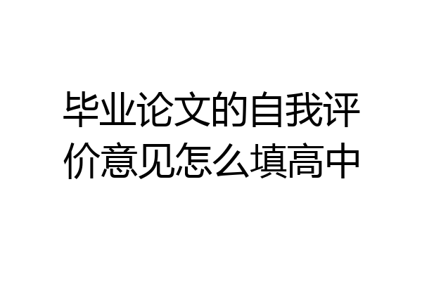 毕业论文的自我评价意见怎么填高中