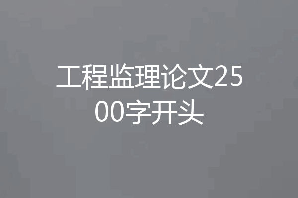 工程监理论文2500字开头