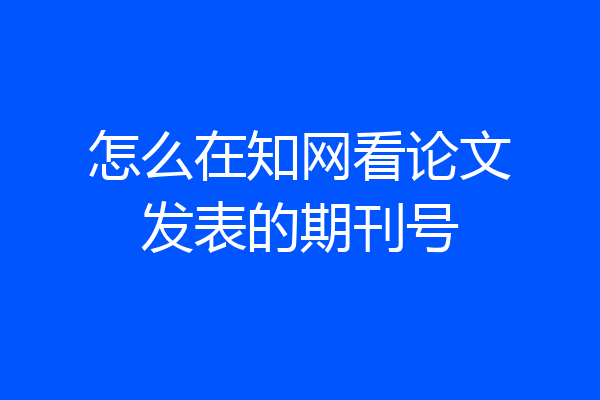 怎么在知网看论文发表的期刊号
