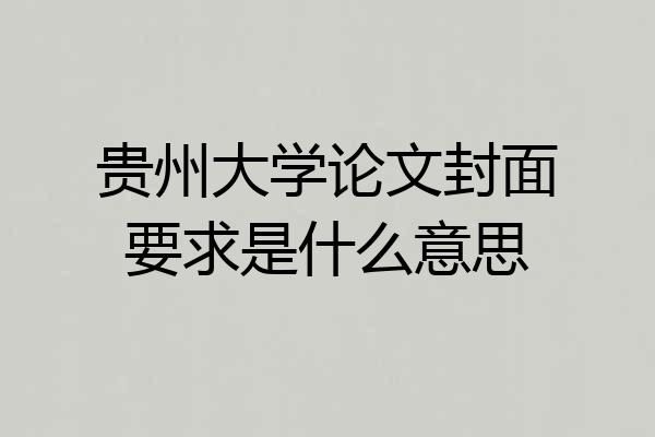 贵州大学论文封面要求是什么意思