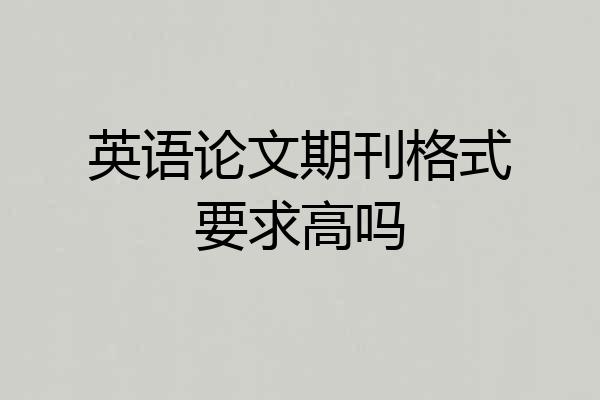 英语论文期刊格式要求高吗