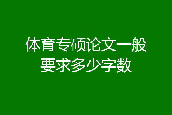 体育专硕论文一般要求多少字数