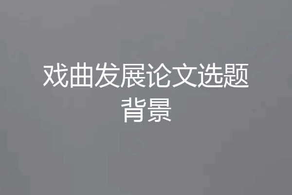 戏曲发展论文选题背景