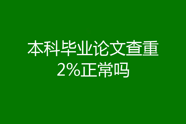 本科毕业论文查重2%正常吗