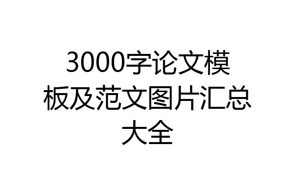 3000字论文模板及范文图片汇总大全