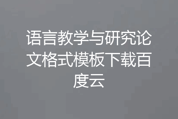 语言教学与研究论文格式模板下载百度云