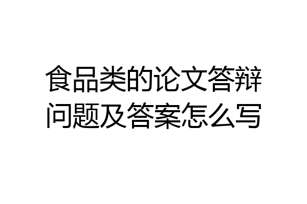 食品类的论文答辩问题及答案怎么写