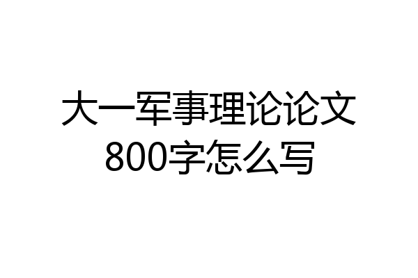 大一军事理论论文800字怎么写