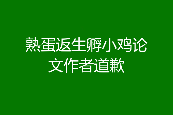 熟蛋返生孵小鸡论文作者道歉