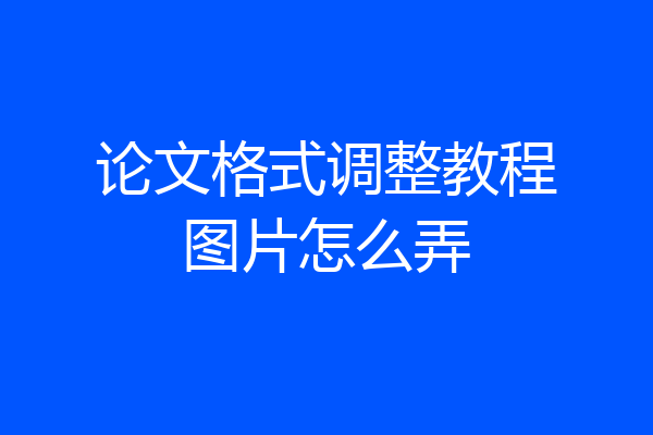 论文格式调整教程图片怎么弄