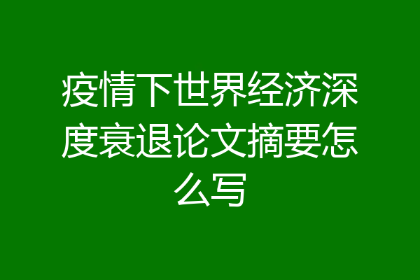 疫情下世界经济深度衰退论文摘要怎么写