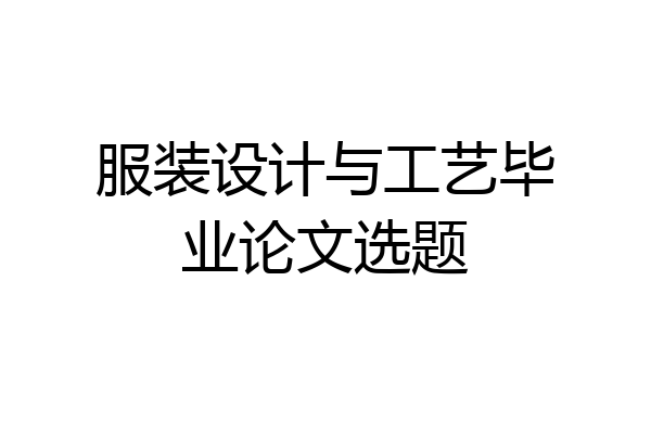服装设计与工艺毕业论文选题
