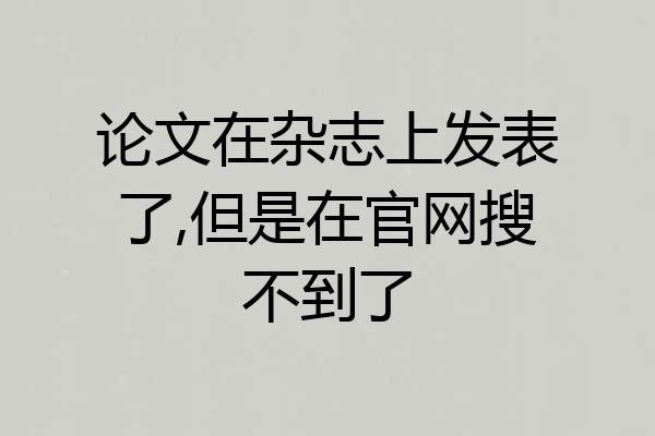 论文在杂志上发表了,但是在官网搜不到了