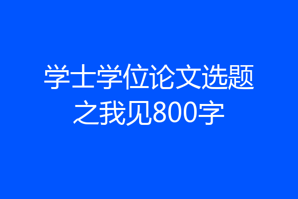 学士学位论文选题之我见800字