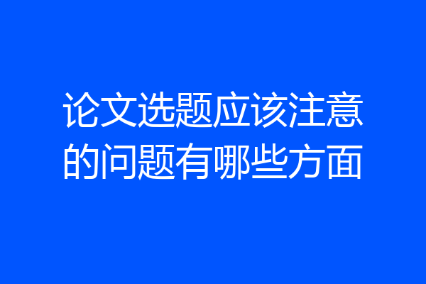 论文选题应该注意的问题有哪些方面