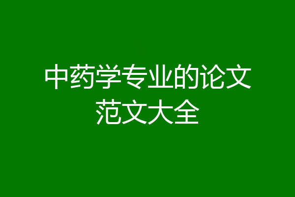 中药学专业的论文范文大全