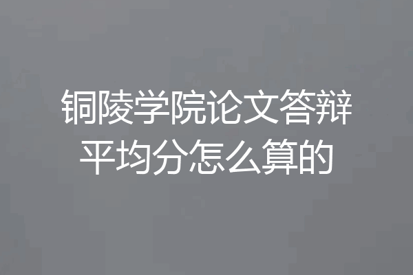 铜陵学院论文答辩平均分怎么算的