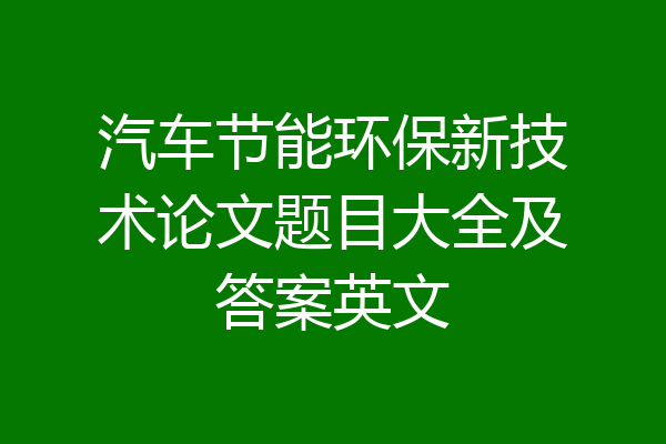 汽车节能环保新技术论文题目大全及答案英文