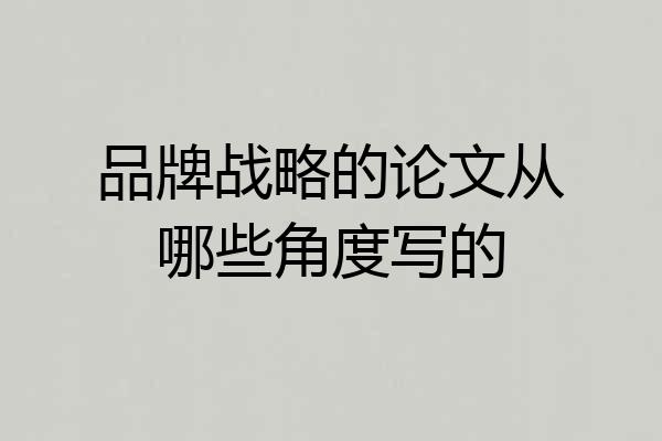 品牌战略的论文从哪些角度写的