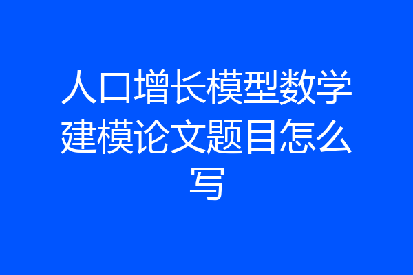 人口增长模型数学建模论文题目怎么写