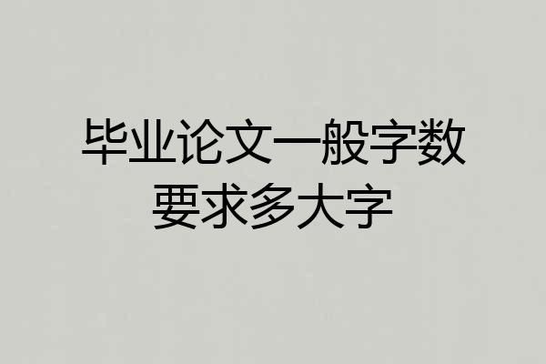 毕业论文一般字数要求多大字